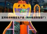 宜宾玻璃钢雕塑生产商（四川玻璃钢雕塑厂）