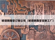 玻璃钢雕塑订做公司（玻璃钢雕塑定制工厂）