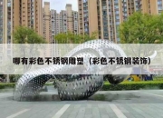 哪有彩色不锈钢雕塑（彩色不锈钢装饰）