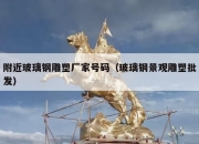 附近玻璃钢雕塑厂家号码（玻璃钢景观雕塑批发）