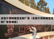定做不锈钢雕塑定制厂家（定做不锈钢雕塑定制厂家有哪些）
