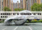 玻璃钢雕塑厂家厂家（玻璃钢雕塑厂家厂家联系方式）