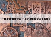 广场玻璃钢雕塑设计（玻璃钢雕塑施工方案）