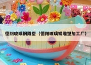 德阳玻璃钢雕塑（德阳玻璃钢雕塑加工厂）