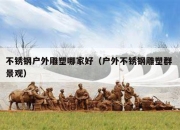 不锈钢户外雕塑哪家好（户外不锈钢雕塑群 景观）
