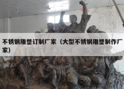不锈钢雕塑订制厂家（大型不锈钢雕塑制作厂家）