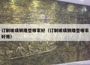 订制玻璃钢雕塑哪家好（订制玻璃钢雕塑哪家好用）