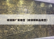 玻璃钢厂家雕塑（玻璃钢制品雕塑）