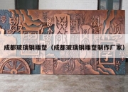 成都玻璃钢雕塑（成都玻璃钢雕塑制作厂家）