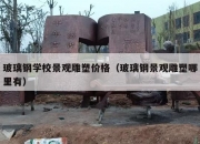 玻璃钢学校景观雕塑价格（玻璃钢景观雕塑哪里有）