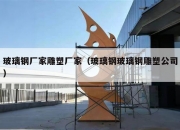 玻璃钢厂家雕塑厂家（玻璃钢玻璃钢雕塑公司）