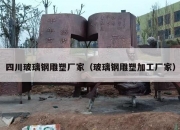 四川玻璃钢雕塑厂家（玻璃钢雕塑加工厂家）