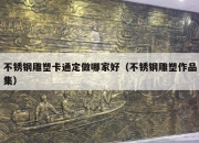 不锈钢雕塑卡通定做哪家好（不锈钢雕塑作品集）