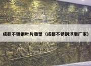 成都不锈钢叶片雕塑（成都不锈钢浮雕厂家）