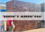 玻璃钢定制厂家（玻璃钢定制厂家电话）