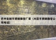 巴中定制不锈钢雕塑厂家（大型不锈钢雕塑公司电话）