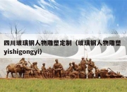 四川玻璃钢人物雕塑定制（玻璃钢人物雕塑 yishigongyi）