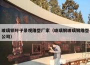 玻璃钢叶子景观雕塑厂家（玻璃钢玻璃钢雕塑公司）