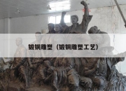 锻铜雕塑（锻铜雕塑工艺）