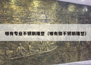 哪有专业不锈钢雕塑（哪有做不锈钢雕塑）