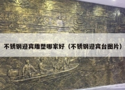 不锈钢迎宾雕塑哪家好（不锈钢迎宾台图片）