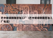 巴中玻璃钢雕塑加工厂（巴中玻璃钢雕塑加工厂电话）