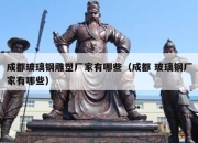 成都玻璃钢雕塑厂家有哪些（成都 玻璃钢厂家有哪些）