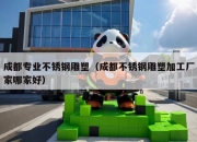 成都专业不锈钢雕塑（成都不锈钢雕塑加工厂家哪家好）