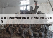 四川不锈钢仿铜雕塑定做（不锈钢仿铜工艺制作）