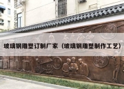 玻璃钢雕塑订制厂家（玻璃钢雕塑制作工艺）