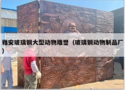 雅安玻璃钢大型动物雕塑（玻璃钢动物制品厂）