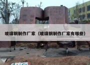 玻璃钢制作厂家（玻璃钢制作厂家有哪些）