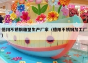 德阳不锈钢雕塑生产厂家（德阳不锈钢加工厂）