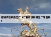 订制玻璃钢雕塑厂（订制玻璃钢雕塑厂家直销）
