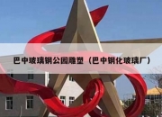巴中玻璃钢公园雕塑（巴中钢化玻璃厂）