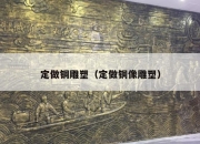 定做铜雕塑（定做铜像雕塑）