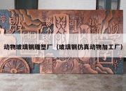 动物玻璃钢雕塑厂（玻璃钢仿真动物加工厂）