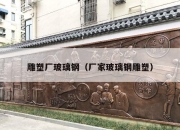 雕塑厂玻璃钢（厂家玻璃钢雕塑）