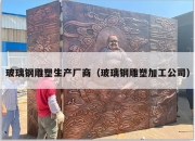 玻璃钢雕塑生产厂商（玻璃钢雕塑加工公司）