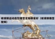 玻璃钢运动造型雕塑定做哪家好（玻璃钢雕塑视频）