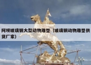 阿坝玻璃钢大型动物雕塑（玻璃钢动物雕塑供货厂家）