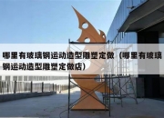 哪里有玻璃钢运动造型雕塑定做（哪里有玻璃钢运动造型雕塑定做店）