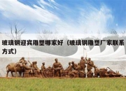 玻璃钢迎宾雕塑哪家好（玻璃钢雕塑厂家联系方式）