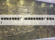 玻璃钢景观雕塑厂（玻璃钢景观雕塑厂家地址）