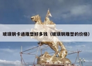 玻璃钢卡通雕塑好多钱（玻璃钢雕塑的价格）