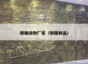 铜雕动物厂家（铜雕制品）