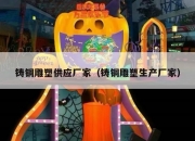 铸铜雕塑供应厂家（铸铜雕塑生产厂家）