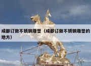 成都订做不锈钢雕塑（成都订做不锈钢雕塑的地方）