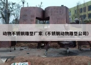 动物不锈钢雕塑厂家（不锈钢动物雕塑公司）