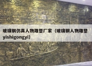 玻璃钢仿真人物雕塑厂家（玻璃钢人物雕塑 yishigongyi）
